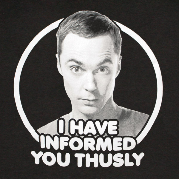 Big Bang Theory I Have Informed You Thusly T-shirt | TeesForAll.com